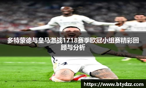 多特蒙德与皇马激战1718赛季欧冠小组赛精彩回顾与分析